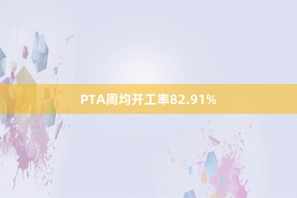 PTA周均开工率82.91%